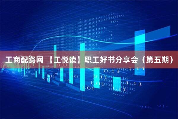 工商配资网 【工悦读】职工好书分享会（第五期）