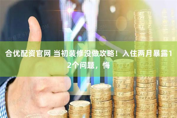合优配资官网 当初装修没做攻略！入住两月暴露12个问题，悔